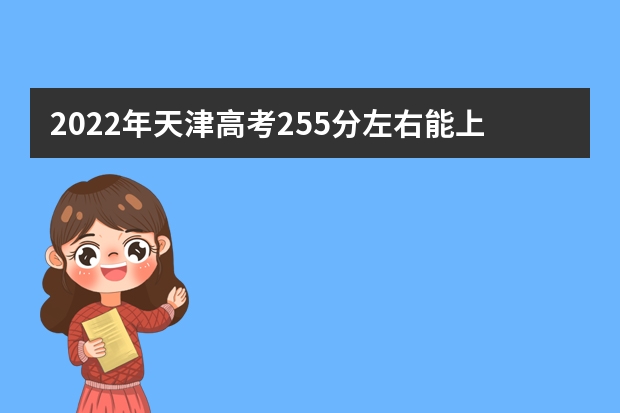 2022年天津高考255分左右能上什么样的大学