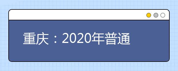 重庆：2020年普通高校招生网上咨询活动精华问题一览