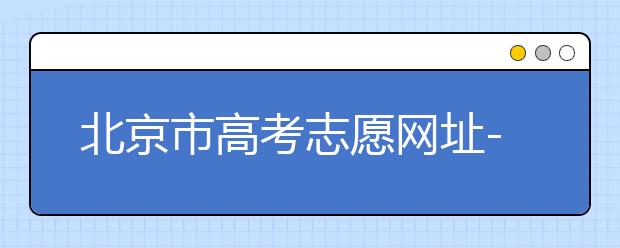 北京市高考志愿网址-新高考应该如何应对？
