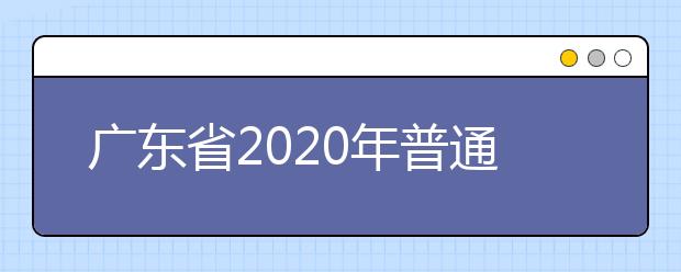 广东省2020年普通高校招生各批次录取最低分数线！快来看看吧