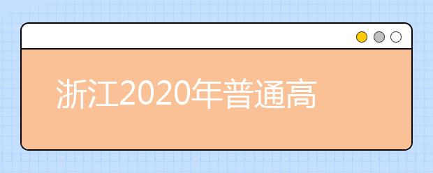 浙江2020年普通高校招生考生志愿如何填报？