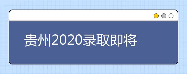 贵州2020录取即将开始，查询渠道请记牢