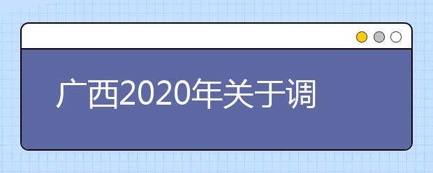 广西2020年关于调整公安普通高等院校公安专业面向我区公开征集志愿时间的公告