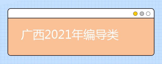 广西2021年编导类统考一分一段表