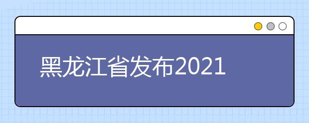 黑龙江省发布2021年普通高校艺术类体育类招生平行志愿问答