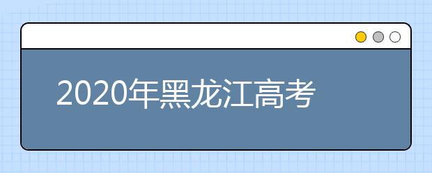2020年黑龙江高考志愿填报方式公布