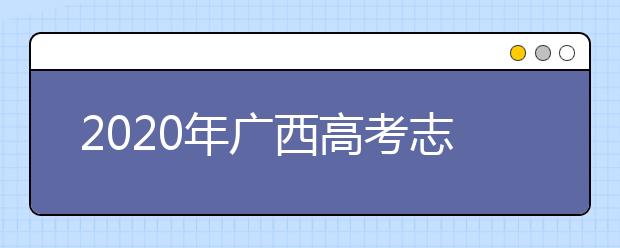 2020年广西高考志愿填报方式公布