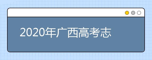 2020年广西高考志愿填报流程公布