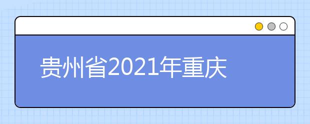 贵州省2021年重庆市工贸高级技工学校来黔招生中职院校（含技工院校） 及专业名单