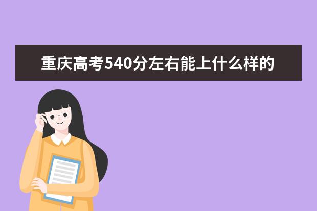 重庆高考540分左右能上什么样的大学