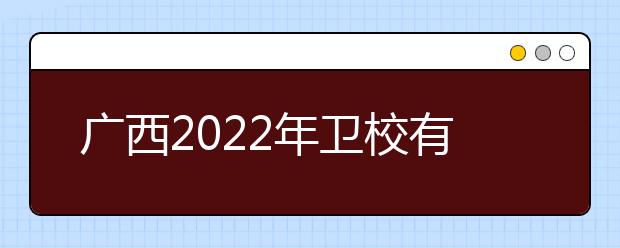 广西2022年卫校有哪些专业比较好