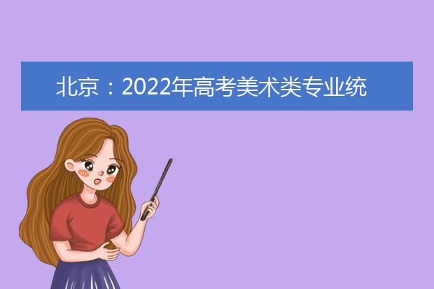 北京：2022年高考美术类专业统一考试考生须知