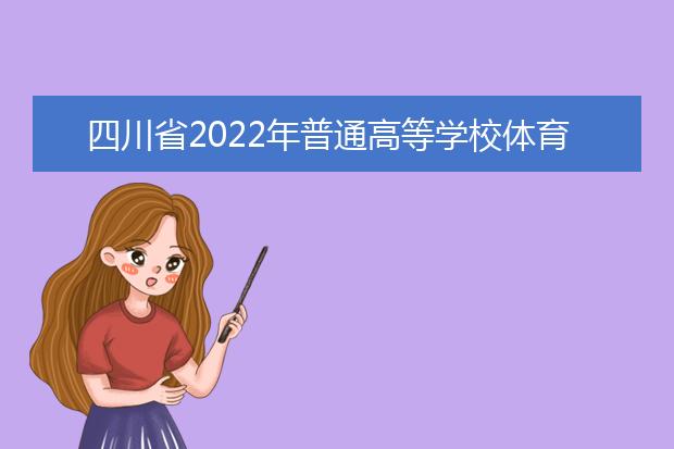 四川省2022年普通高等学校体育类专业招生简介