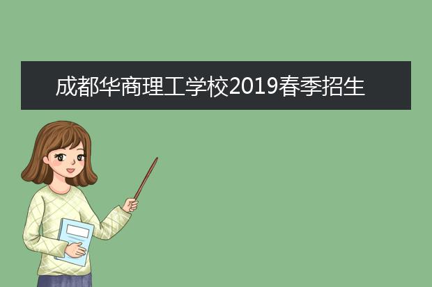 成都华商理工学校2019春季招生简章