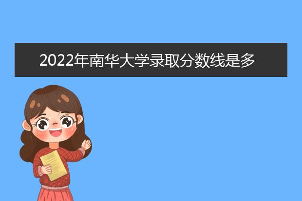 2022年南华大学录取分数线是多少