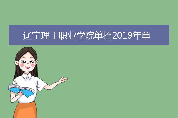 辽宁理工职业学院单招2019年单独招生报名时间、网址入口