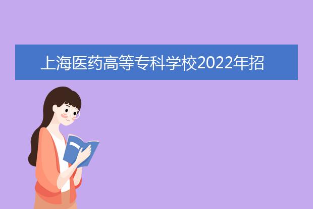 上海医药高等专科学校2021年招生办联系电话