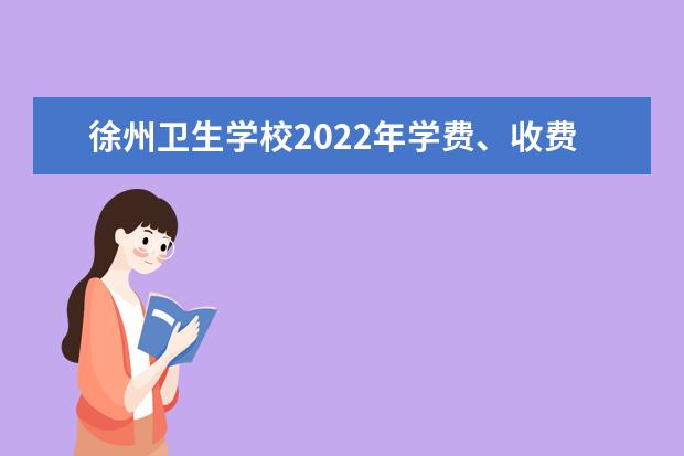 徐州卫生学校2022年学费 徐州卫生学校收费是多少