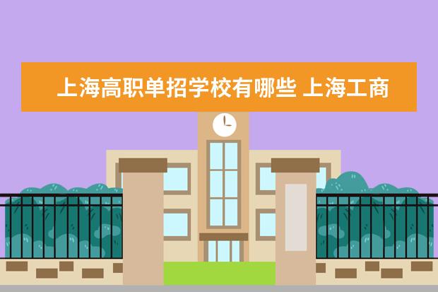 上海高职单招学校有哪些 上海工商职业技术学院怎么样