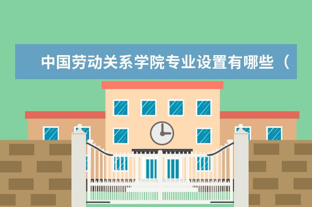 中国劳动关系学院专业设置有哪些（专业目录一览表）