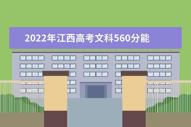 2022年江西高考文科560分能上什么大学？