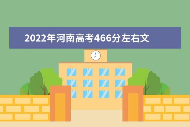 2022年河南高考466分左右文科可以上什么大学？