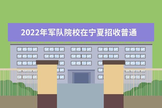 2022年军队院校在宁夏招收普通高中毕业生面试体检分数线通知