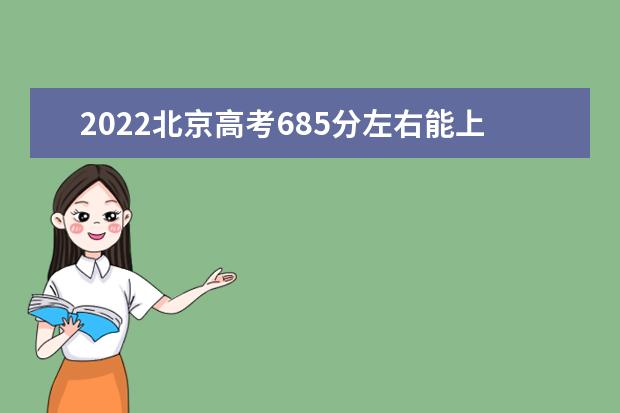 2022年北京高考685分左右能上什么好的大学