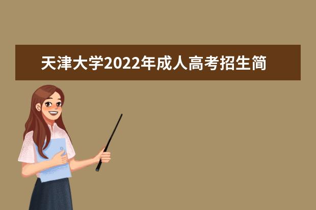 天津大学2022年成人高考招生简章 天津大学成人本科怎么报名