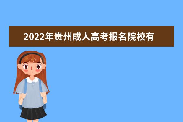 2022年贵州成人高考报名院校有哪些 贵州2022年成考专业有哪些