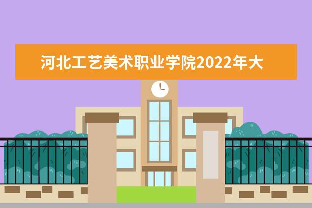 河北工艺美术职业学院2022年大一新生什么时候开学 大一新生什么时候军训