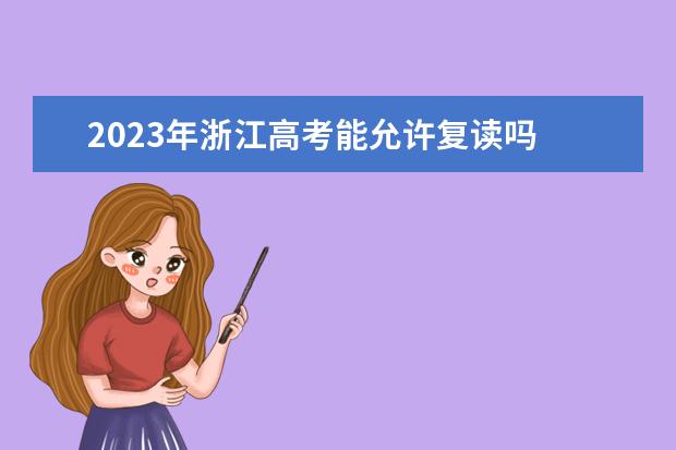 2023年浙江高考能允许复读吗 浙江2023年高考复读政策如何