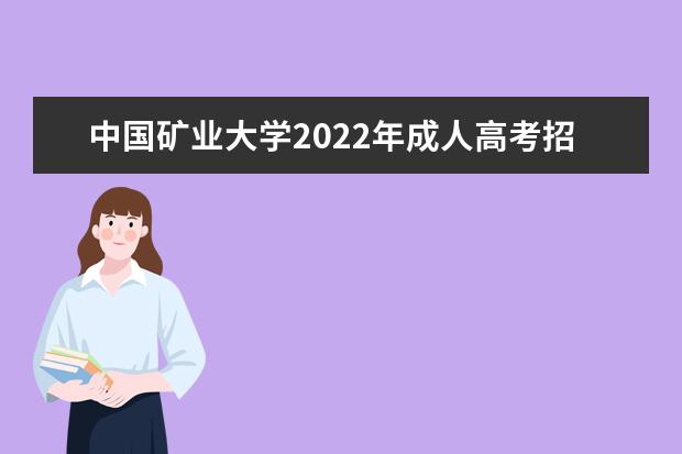 中国矿业大学2022年成人高考招生简章 中国矿业大学成人本科怎么报名