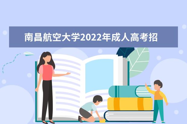 南昌航空大学2022年成人高考招生简章 南昌航空大学成人本科怎么报名
