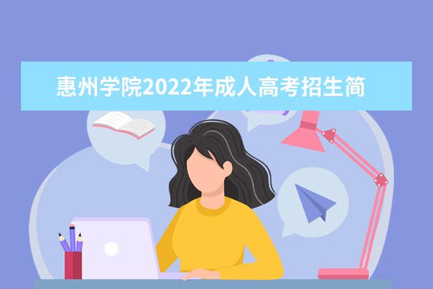 惠州学院2022年成人高考招生简章 惠州学院成人本科怎么报名