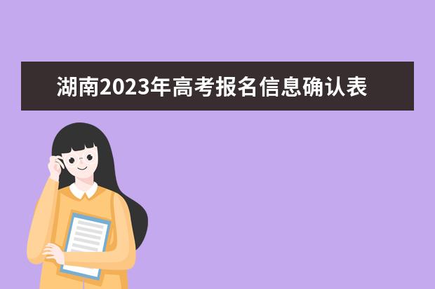 湖南2023年高考报名信息确认表在哪填 2023年湖南高考报名信息确认表怎么下载打印
