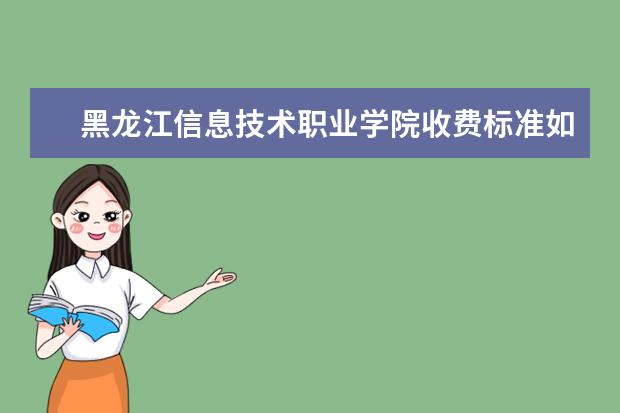 黑龙江信息技术职业学院收费标准如何 黑龙江信息技术职业学院学费多少