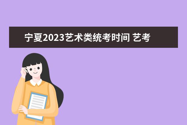 宁夏2023艺术类统考时间 艺考统考安排