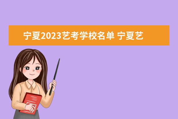 宁夏2023艺考学校名单 宁夏艺考学校排名