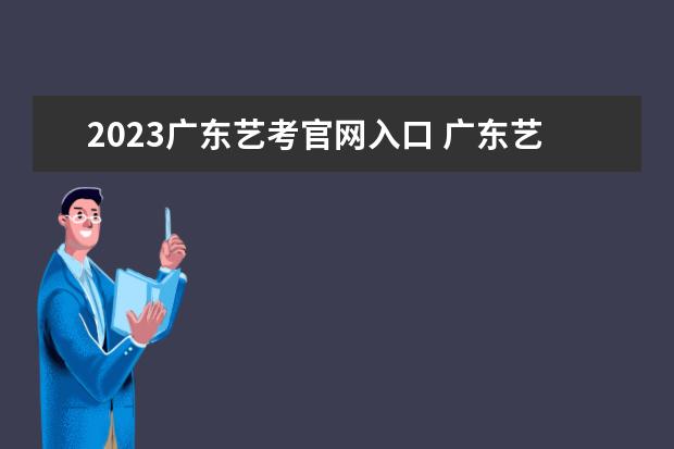2023广东艺考官网入口 广东艺考生报考条件有哪些