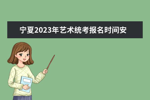 宁夏2023年艺术统考报名时间安排 宁夏艺考统考怎么报名
