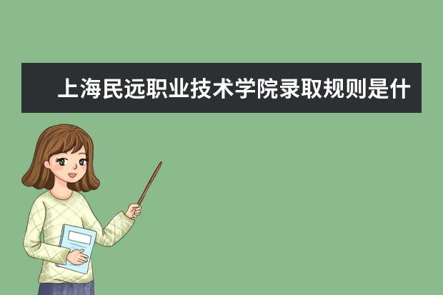 上海民远职业技术学院录取规则是什么 上海民远职业技术学院就业怎么样