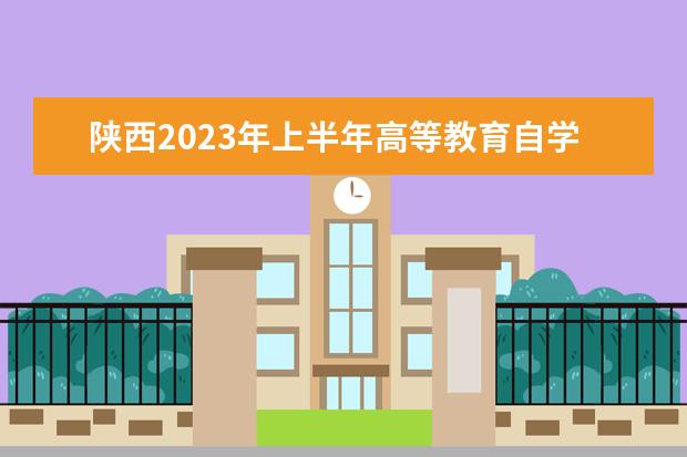 陕西2023年上半年高等教育自学考试转考公告