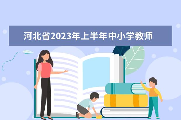 河北省2023年上半年中小学教师资格考试（笔试）公告