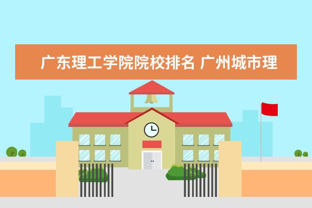 广东理工学院院校排名 广州城市理工学院排名