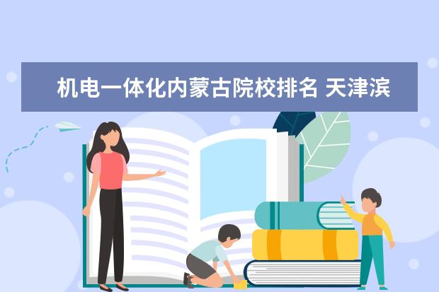 机电一体化内蒙古院校排名 天津滨海职业学院2020年报考政策解读