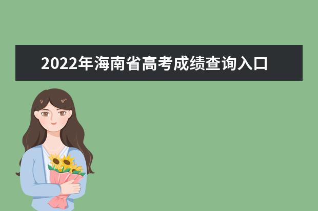 2022年海南省高考成绩查询入口：http://ea.hainan.gov.cn/