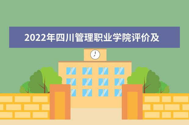 2022年四川管理职业学院评价及王牌专业 评价及王牌专业