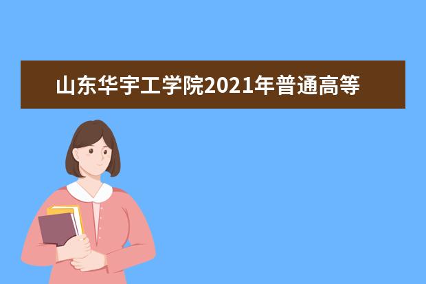 山东华宇工学院2021年普通高等教育招生章程  好不好