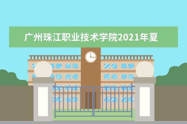 广州珠江职业技术学院2021年夏季高考招生章程  怎么样